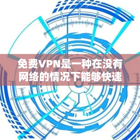 免费VPN是一种在没有网络的情况下能够快速连接到互联网的技术，提供一些免费访问和使用权限，但无法提供最优质的加密传输和全面的网络服务。以下是关于免费VPN的详细总结
