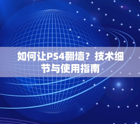 如何让PS4翻墙？技术细节与使用指南