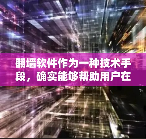 翻墙软件作为一种技术手段，确实能够帮助用户在不同网络设备上访问同一网页，特别是在移动设备上。然而，它并非完全替代传统访问方式，存在一定局限性。以下是对翻墙软件的详细分析和解释