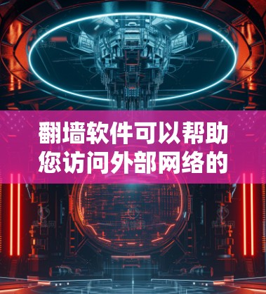 翻墙软件可以帮助您访问外部网络的视频网站、直播平台或其他资源。以下是一些常用的翻墙软件推荐，可以帮助您轻松翻墙并访问视频内容