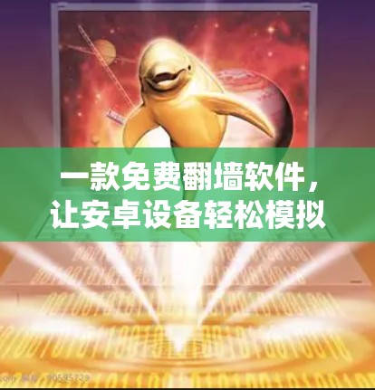 一款免费翻墙软件，让安卓设备轻松模拟网络