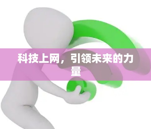 科技上网，引领未来的力量