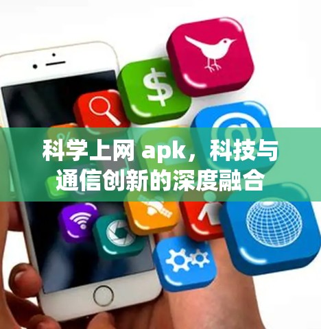 科学上网 apk，科技与通信创新的深度融合