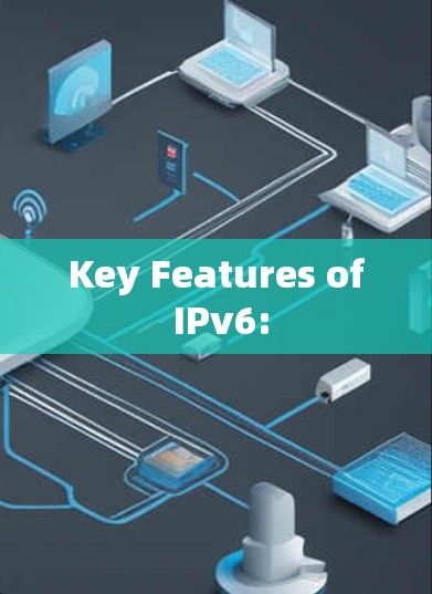 Key Features of IPv6: