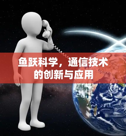 鱼跃科学，通信技术的创新与应用