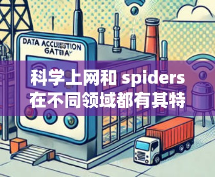 科学上网和 spiders在不同领域都有其特定的应用和作用,但它们的定义和功能有所不同。以下是对科学上网和 spiders的简单介绍 科学上网和 spiders在不同领域都有其特定的应用和作用,但它们的定义和功能有所不同。以下是对科学上网和 spiders的简单介绍