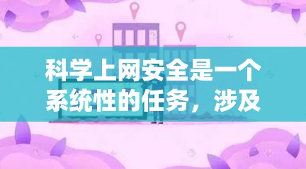 科学上网安全是一个系统性的任务，涉及多个方面。以下是一个系统化的学习和实践计划，帮助您逐步掌握科学上网的安全措施