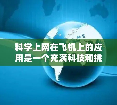 科学上网在飞机上的应用是一个充满科技和挑战的领域。以下是对这一领域的详细探讨