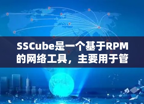 SSCube是一个基于RPM的网络工具，主要用于管理网络上的软件包，支持访问和下载功能。以下是关于SSCube科学上网的详细指南