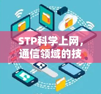 STP科学上网，通信领域的技术革新与应用