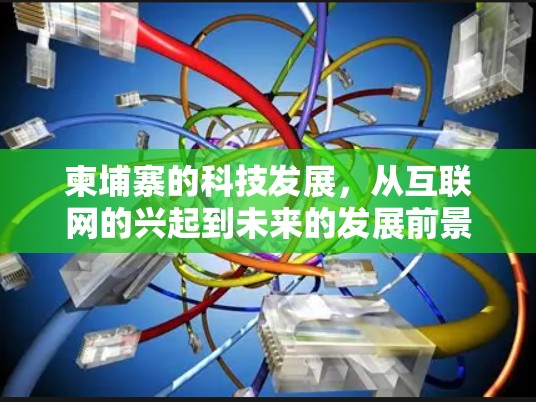 柬埔寨的科技发展，从互联网的兴起到未来的发展前景