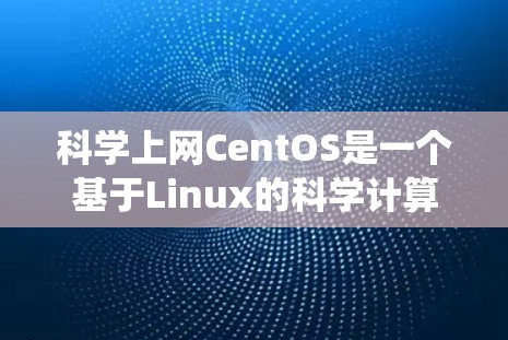 科学上网CentOS是一个基于Linux的科学计算系统,旨在为科学研究和工程应用提供强大的开发和部署能力。以下是关于科学上网CentOS的详细信息 科学上网CentOS是一个基于Linux的科学计算系统,旨在为科学研究和工程应用提供强大的开发和部署能力。以下是关于科学上网CentOS的详细信息