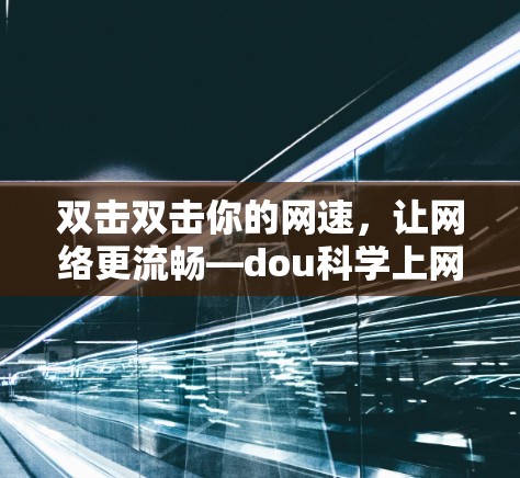 双击双击你的网速，让网络更流畅—dou科学上网解决方案！