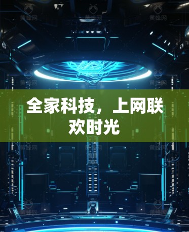 全家科技，上网联欢时光