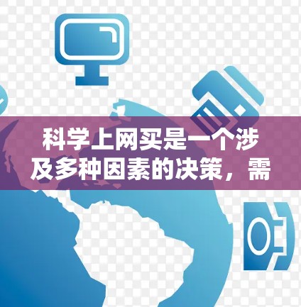 科学上网买是一个涉及多种因素的决策，需要综合考虑以下因素