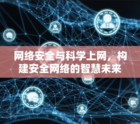 网络安全与科学上网，构建安全网络的智慧未来