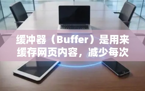 缓冲器（Buffer）是用来缓存网页内容，减少每次访问时需要重新下载的数据量，从而加速上网速度的工具。缓冲器可以在特定网站或网站之间使用，帮助加速加载速度。以下是使用缓冲器科学上网的步骤