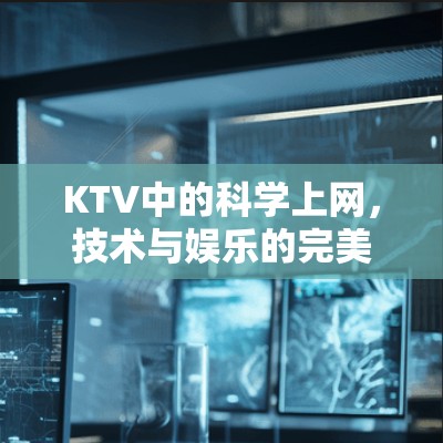 KTV中的科学上网，技术与娱乐的完美结合