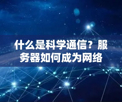 什么是科学通信？服务器如何成为网络的科学伙伴