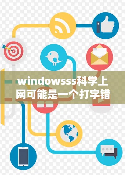windowsss科学上网可能是一个打字错误或特定术语的组合，但根据上下文，我推测可能是指如何在Windows系统中进行科学上网或科学计算。以下是一些可能的解释和建议