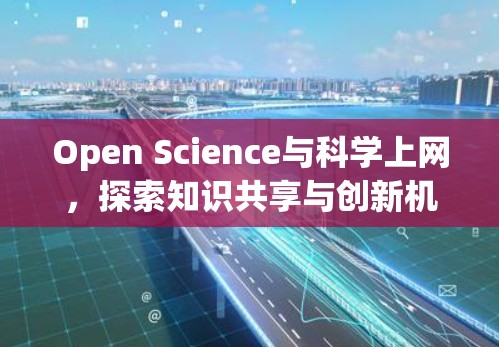 Open Science与科学上网，探索知识共享与创新机遇