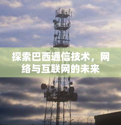 探索巴西通信技术，网络与互联网的未来