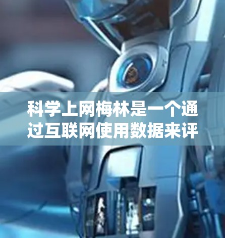 科学上网梅林是一个通过互联网使用数据来评估空气质量的指数，类似于传统梅林指数，但更侧重于互联网对空气质量的影响。以下是科学上网梅林的详细解释
