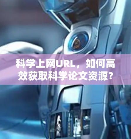 科学上网URL，如何高效获取科学论文资源？