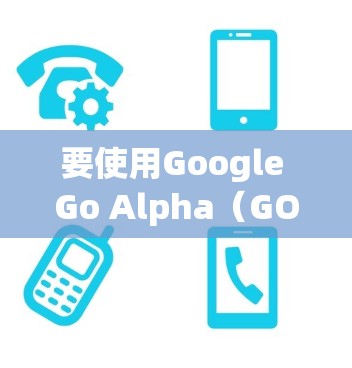 要使用Google Go Alpha（GOOGLE GALE）您可以按照以下步骤操作