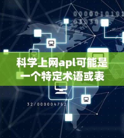 科学上网apl可能是一个特定术语或表述，需要更多的上下文来明确其含义。然而，结合常见的科学计算和应用领域，以下是一些可能的解释和信息