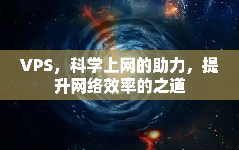 VPS，科学上网的助力，提升网络效率的之道