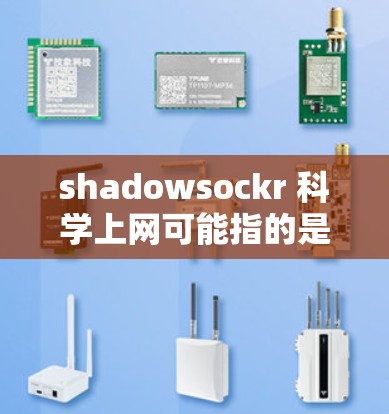shadowsockr 科学上网可能指的是一个特定的工具、软件或技术，具体含义可能因上下文而异。以下是一些可能的解释和应用方法