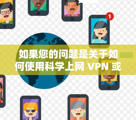 如果您的问题是关于如何使用科学上网 VPN 或理解科学上网 VPN 的概念，以下是一个简要的解释