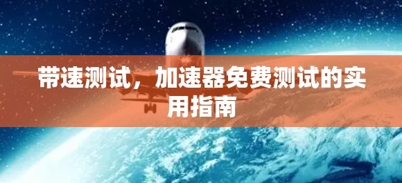 带速测试，加速器免费测试的实用指南