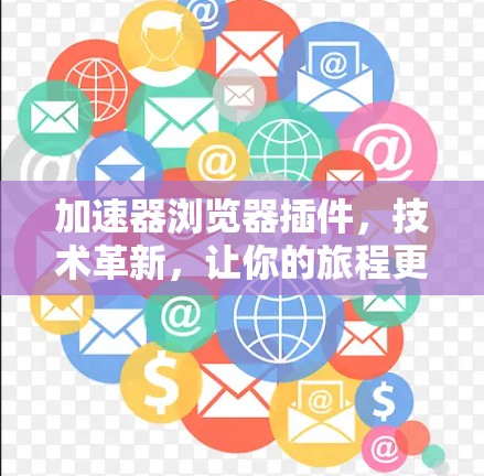 加速器浏览器插件，技术革新，让你的旅程更高效
