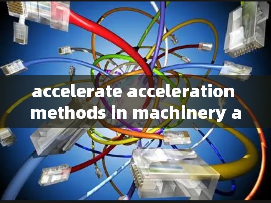 accelerate acceleration methods in machinery and robotics accelerate acceleration methods in machinery and robotics
