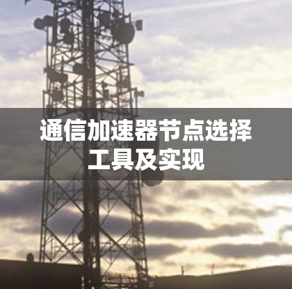 通信加速器节点选择工具及实现