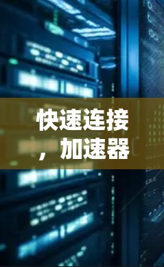 快速连接，加速器海外访问测试解决方案