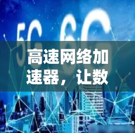 高速网络加速器，让数据传输更快更安全
