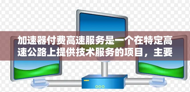 加速器付费高速服务是一个在特定高速公路上提供技术服务的项目，主要涉及车辆在紧急刹车情况下延长行驶时间的解决方案。以下是关于该服务的详细信息