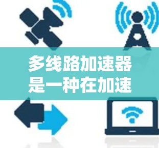 多线路加速器是一种在加速器内部使用多根导线的高场加速装置，通过复杂的电磁结构和材料设计，提高能量输出效率。以下是关于多线路加速器的详细分析