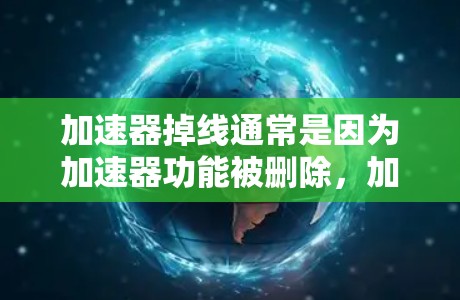 加速器掉线通常是因为加速器功能被删除，加速器不在当前设备上，或者加速器功能有误。以下是一些可能的解决方法
