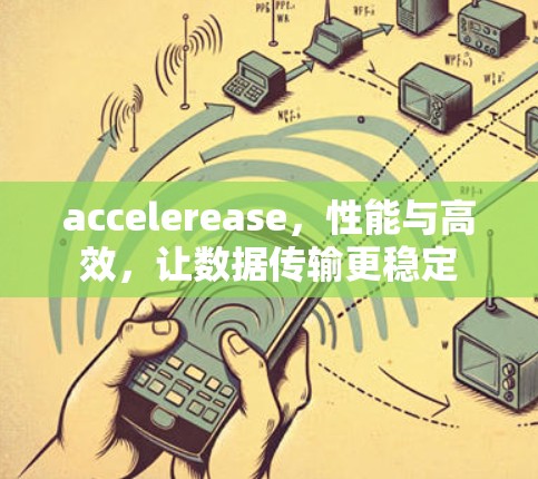 accelerease，性能与高效，让数据传输更稳定