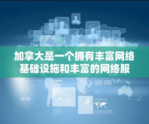 加拿大是一个拥有丰富网络基础设施和丰富的网络服务的国家,它在国际上也活跃地提供VPN服务。以下是关于加拿大VPN软件的详细介绍 加拿大是一个拥有丰富网络基础设施和丰富的网络服务的国家,它在国际上也活跃地提供VPN服务。以下是关于加拿大VPN软件的详细介绍