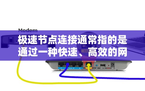 极速节点连接通常指的是通过一种快速、高效的网络连接，允许用户在短时间内完成文件传输、视频通话或其他任务。这种连接可能利用了先进的技术，如高速网络、多线程传输等，以提供更快速、更安全的连接体验