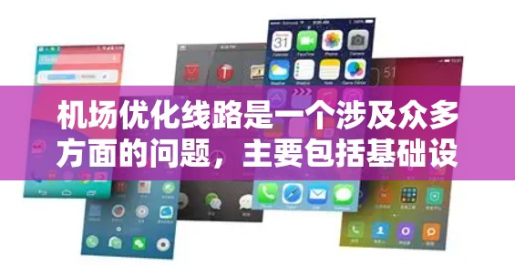 机场优化线路是一个涉及众多方面的问题，主要包括基础设施优化、服务优化、运营优化以及技术升级等方面。以下是一些可能涉及机场优化线路的内容