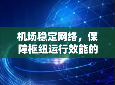 机场稳定网络，保障枢纽运行效能的基础设施