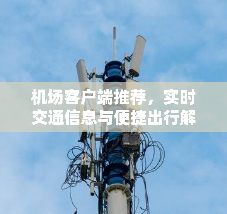 机场客户端推荐，实时交通信息与便捷出行解决方案