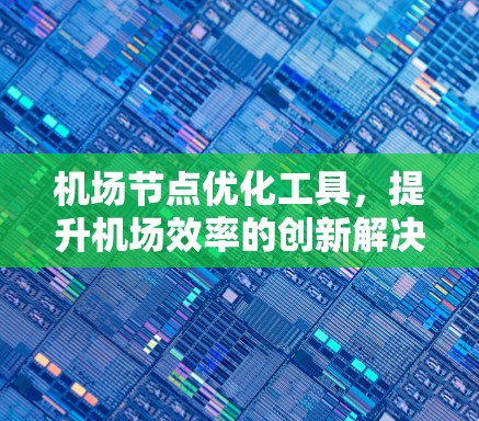机场节点优化工具，提升机场效率的创新解决方案