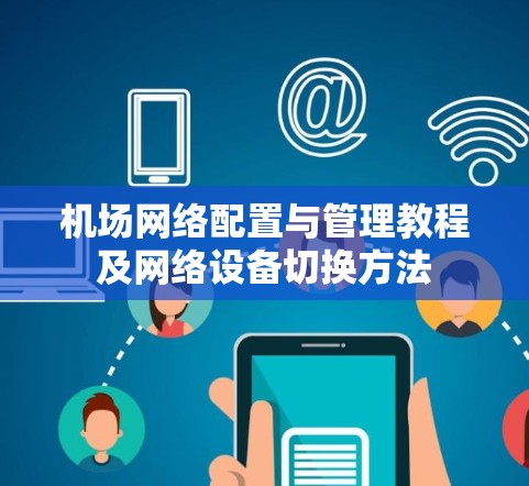 机场网络配置与管理教程及网络设备切换方法